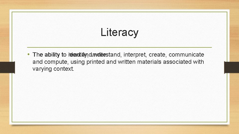 Literacy • The ability to identify, interpret, create, communicate read andunderstand, write. and compute,