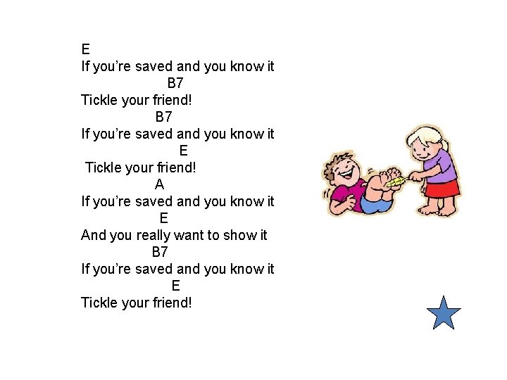 E If you’re saved and you know it B 7 Tickle your friend! B