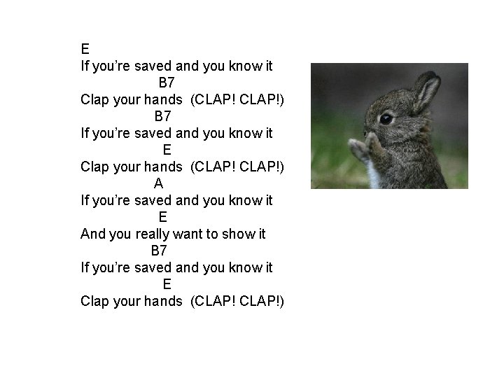 E If you’re saved and you know it B 7 Clap your hands (CLAP!)