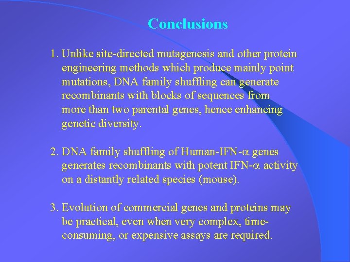 Conclusions 1. Unlike site-directed mutagenesis and other protein engineering methods which produce mainly point