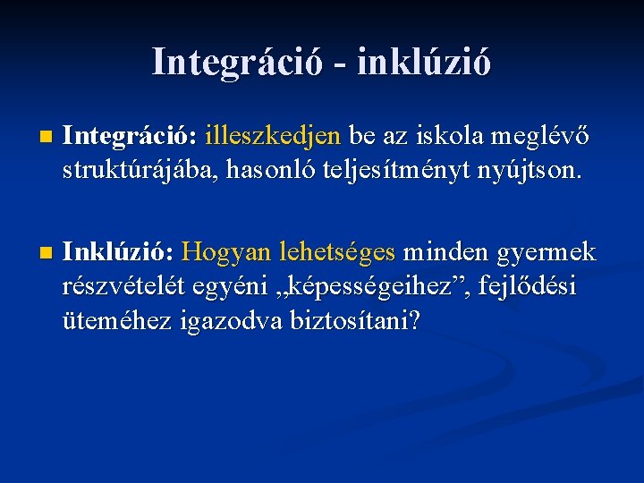 Integráció - inklúzió n Integráció: illeszkedjen be az iskola meglévő struktúrájába, hasonló teljesítményt nyújtson.