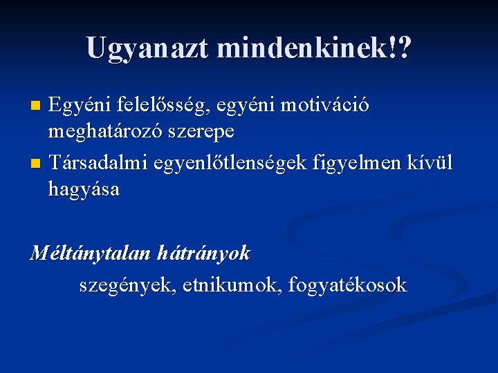 Ugyanazt mindenkinek!? Egyéni felelősség, egyéni motiváció meghatározó szerepe n Társadalmi egyenlőtlenségek figyelmen kívül hagyása