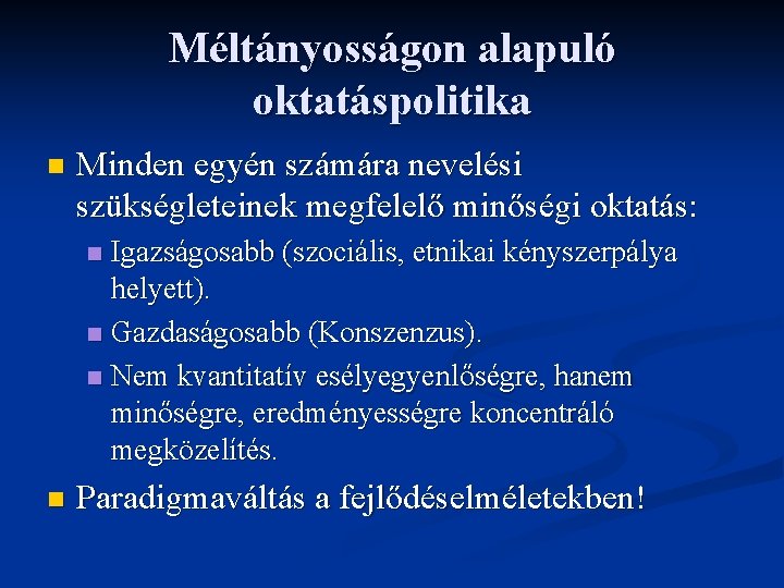 Méltányosságon alapuló oktatáspolitika n Minden egyén számára nevelési szükségleteinek megfelelő minőségi oktatás: Igazságosabb (szociális,