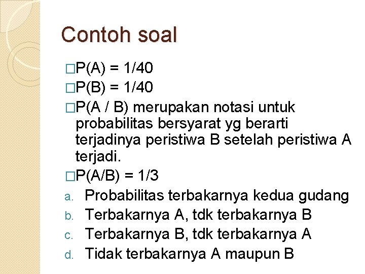 Contoh soal �P(A) = 1/40 �P(B) = 1/40 �P(A / B) merupakan notasi untuk