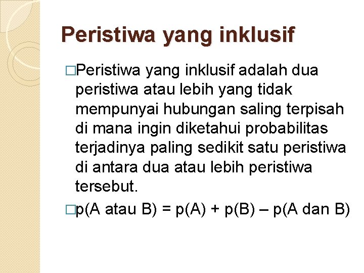 Peristiwa yang inklusif �Peristiwa yang inklusif adalah dua peristiwa atau lebih yang tidak mempunyai