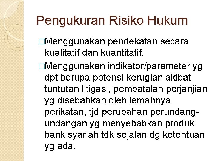 Pengukuran Risiko Hukum �Menggunakan pendekatan secara kualitatif dan kuantitatif. �Menggunakan indikator/parameter yg dpt berupa