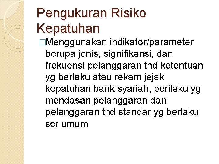 Pengukuran Risiko Kepatuhan �Menggunakan indikator/parameter berupa jenis, signifikansi, dan frekuensi pelanggaran thd ketentuan yg