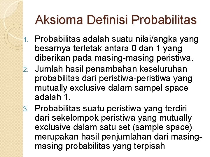 Aksioma Definisi Probabilitas adalah suatu nilai/angka yang besarnya terletak antara 0 dan 1 yang