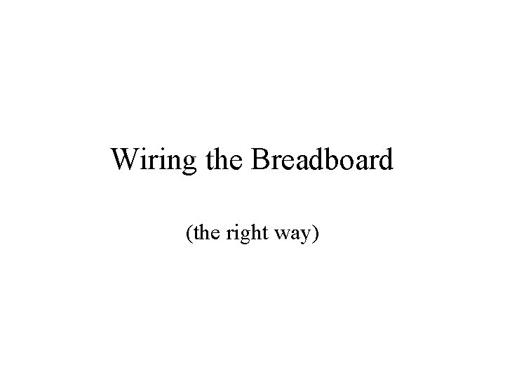 Wiring the Breadboard (the right way) 