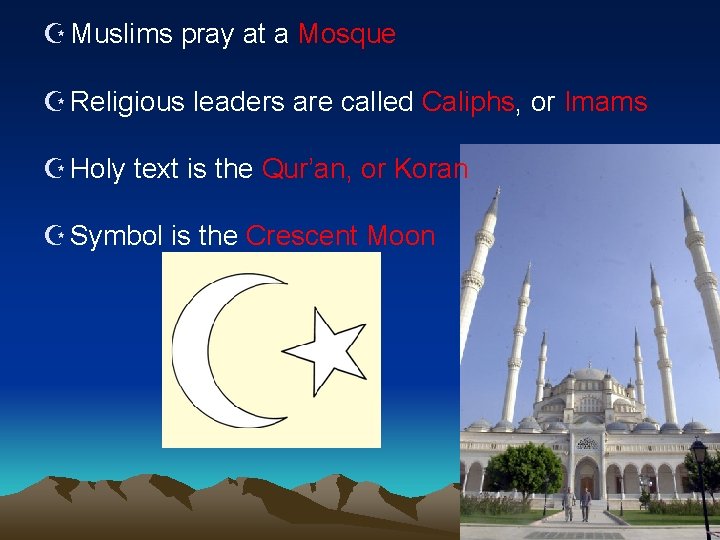 Z Muslims pray at a Mosque Z Religious leaders are called Caliphs, or Imams