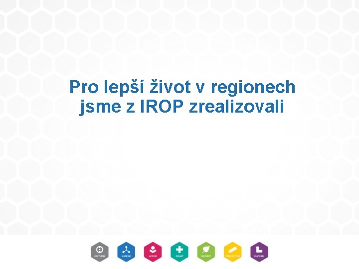 Pro lepší život v regionech jsme z IROP zrealizovali Pro lepší život v regionech jsme z IROP zrealizovali
