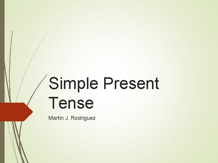 Simple Present Tense Martin J. Rodriguez 