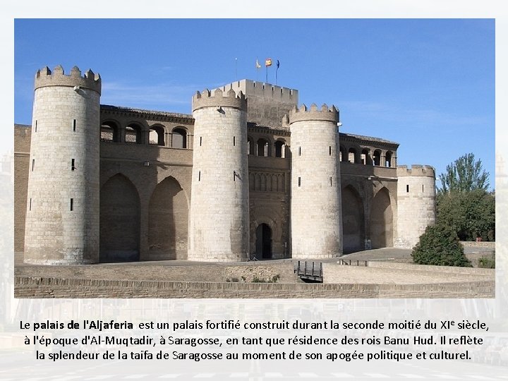 Le palais de l'Aljaferia est un palais fortifié construit durant la seconde moitié du
