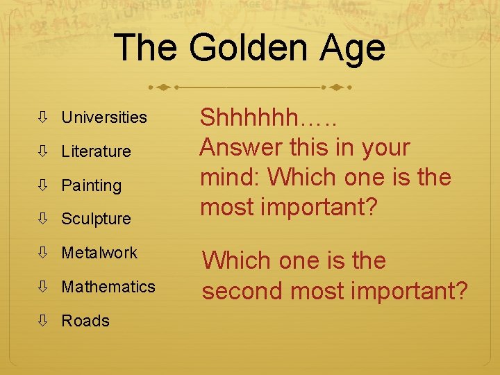 The Golden Age Universities Literature Painting Sculpture Metalwork Mathematics Roads Shhhhhh…. . Answer this