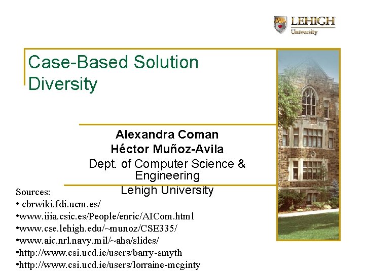 Case-Based Solution Diversity Alexandra Coman Héctor Muñoz-Avila Dept. of Computer Science & Engineering Lehigh