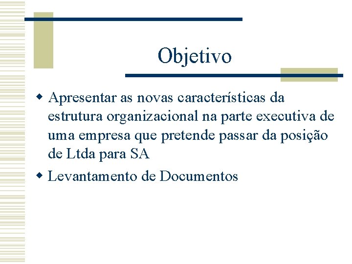 Objetivo w Apresentar as novas características da estrutura organizacional na parte executiva de uma
