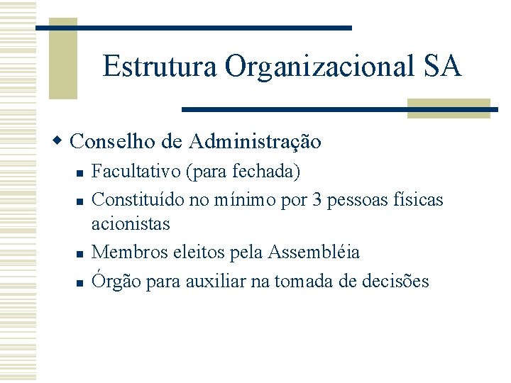 Estrutura Organizacional SA w Conselho de Administração n n Facultativo (para fechada) Constituído no