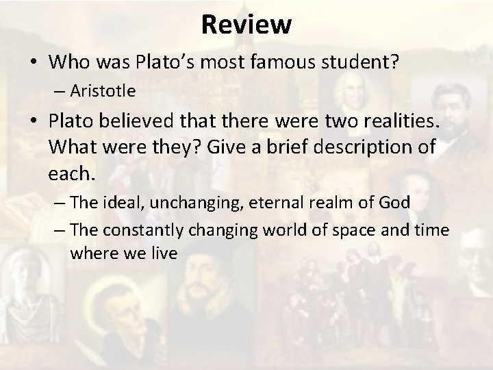Review • Who was Plato’s most famous student? – Aristotle • Plato believed that