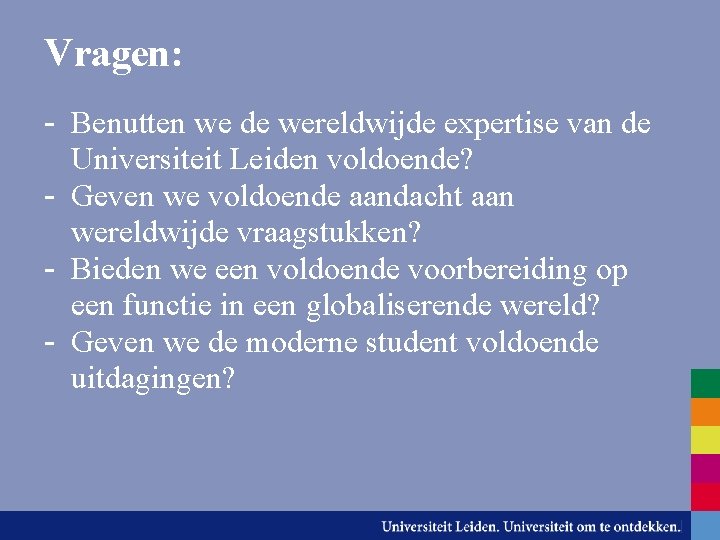 Vragen: - Benutten we de wereldwijde expertise van de Universiteit Leiden voldoende? - Geven