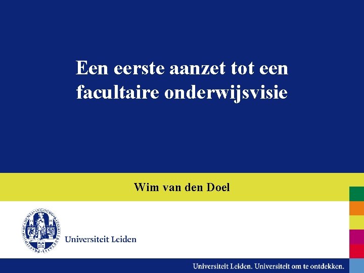 Een eerste aanzet tot een facultaire onderwijsvisie Wim van den Doel 