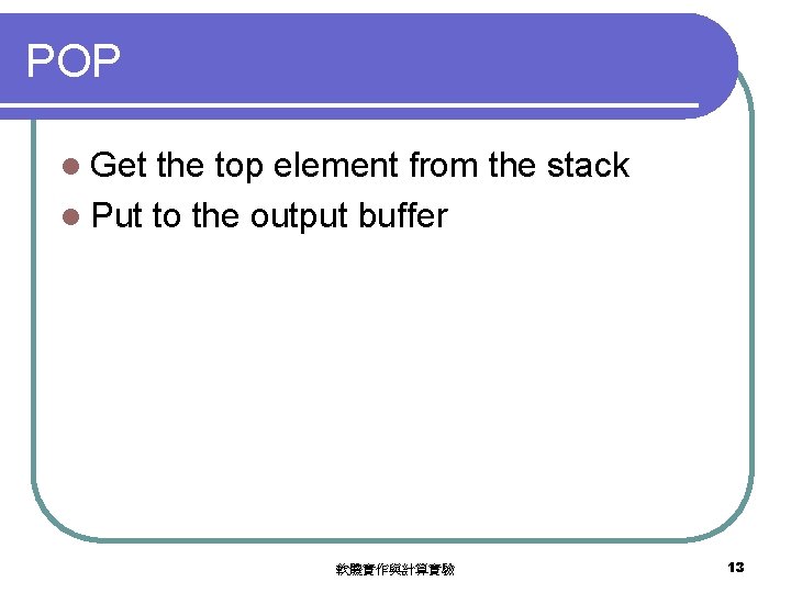POP l Get the top element from the stack l Put to the output