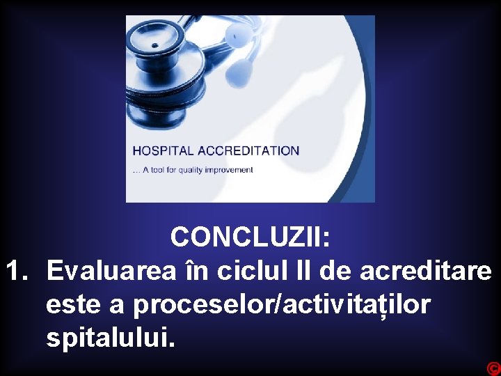 CONCLUZII: 1. Evaluarea în ciclul II de acreditare este a proceselor/activitaților spitalului. 