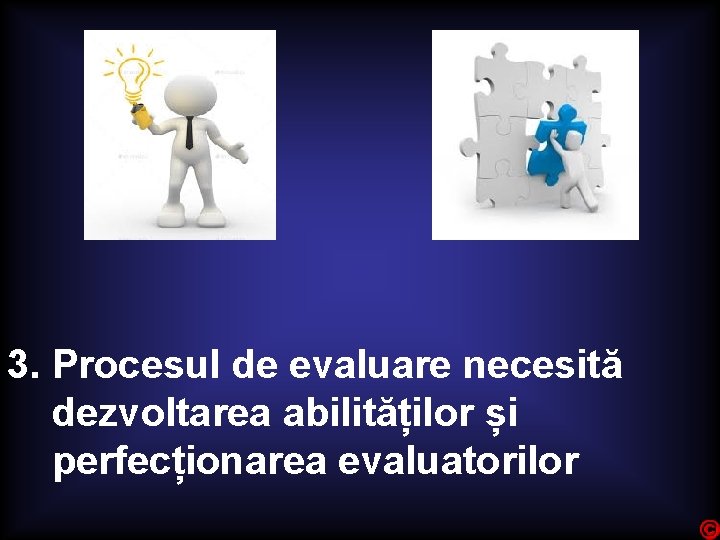 3. Procesul de evaluare necesită dezvoltarea abilităților și perfecționarea evaluatorilor 