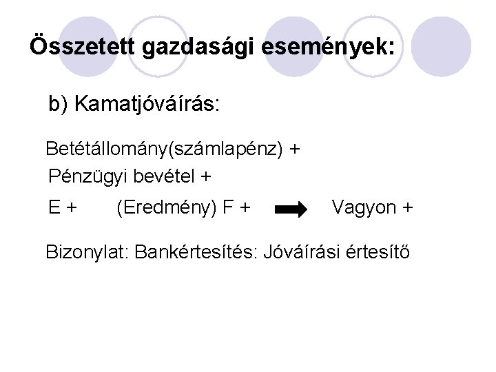 Összetett gazdasági események: b) Kamatjóváírás: Betétállomány(számlapénz) + Pénzügyi bevétel + E+ (Eredmény) F +