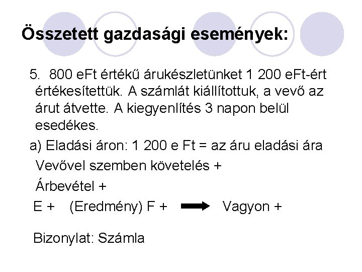 Összetett gazdasági események: 5. 800 e. Ft értékű árukészletünket 1 200 e. Ft-ért értékesítettük.