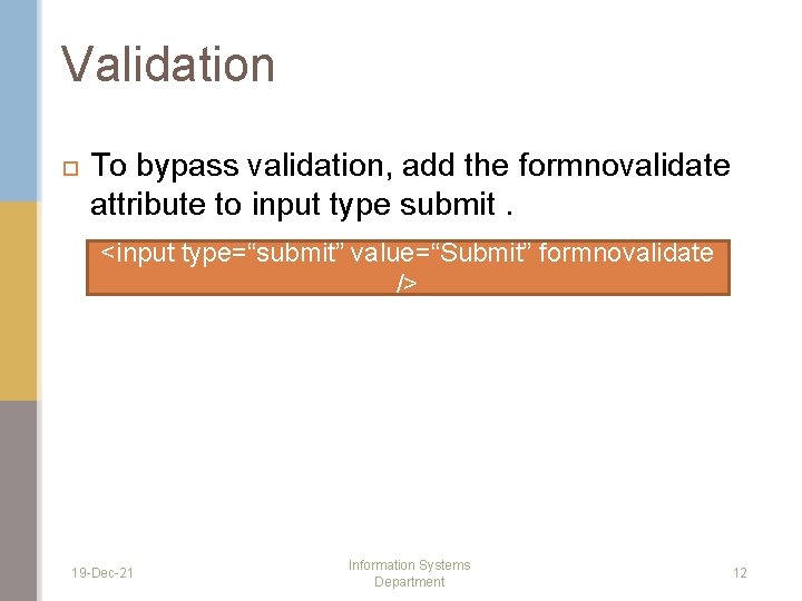 Validation To bypass validation, add the formnovalidate attribute to input type submit. <input type=“submit”