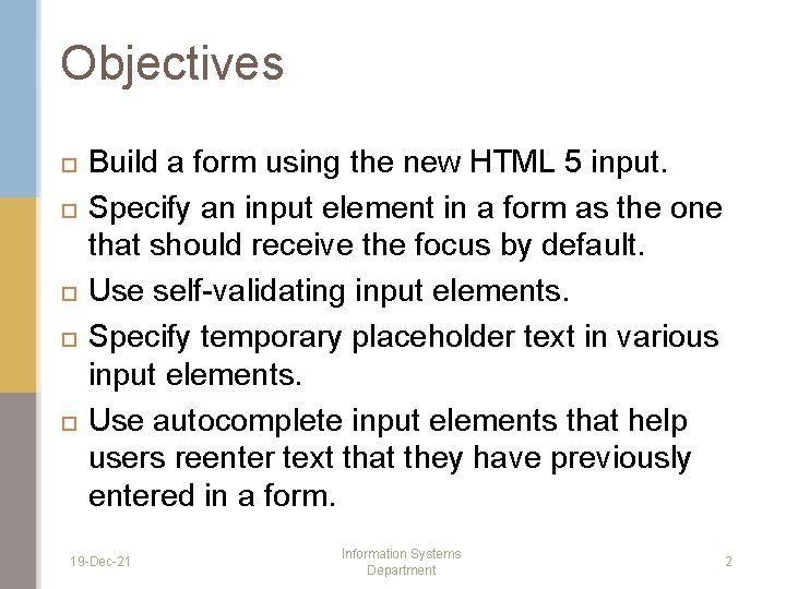 Objectives Build a form using the new HTML 5 input. Specify an input element