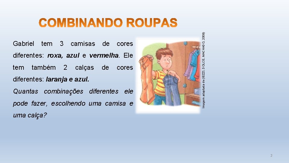 tem 3 camisas de cores diferentes: roxa, azul e vermelha. Ele tem também 2