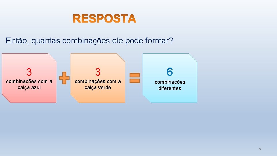 Então, quantas combinações ele pode formar? 3 3 combinações com a calça azul combinações