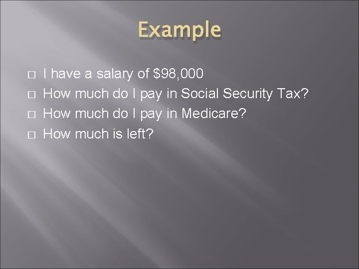 Example � � I have a salary of $98, 000 How much do I