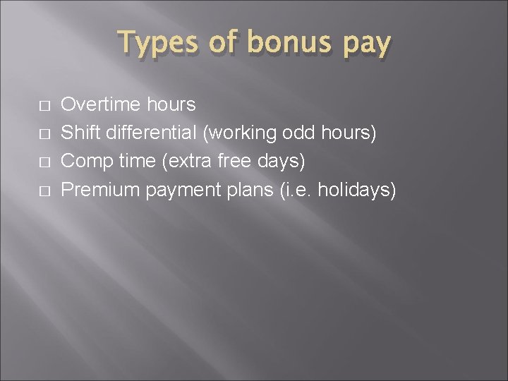 Types of bonus pay � � Overtime hours Shift differential (working odd hours) Comp