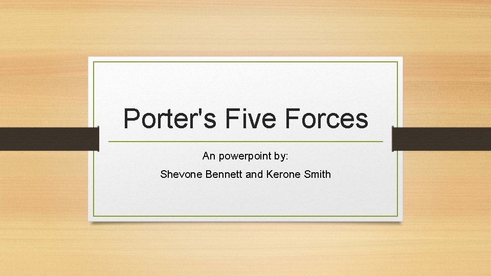 Porter's Five Forces An powerpoint by: Shevone Bennett and Kerone Smith 