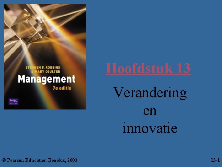 Hoofdstuk 13 Verandering en innovatie © Pearson Education Benelux, 2003 13 -1 1 