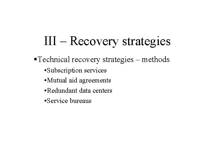 III – Recovery strategies §Technical recovery strategies – methods • Subscription services • Mutual