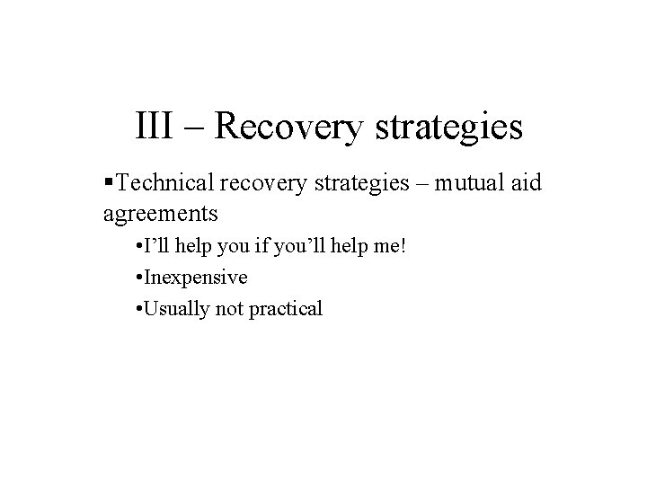 III – Recovery strategies §Technical recovery strategies – mutual aid agreements • I’ll help