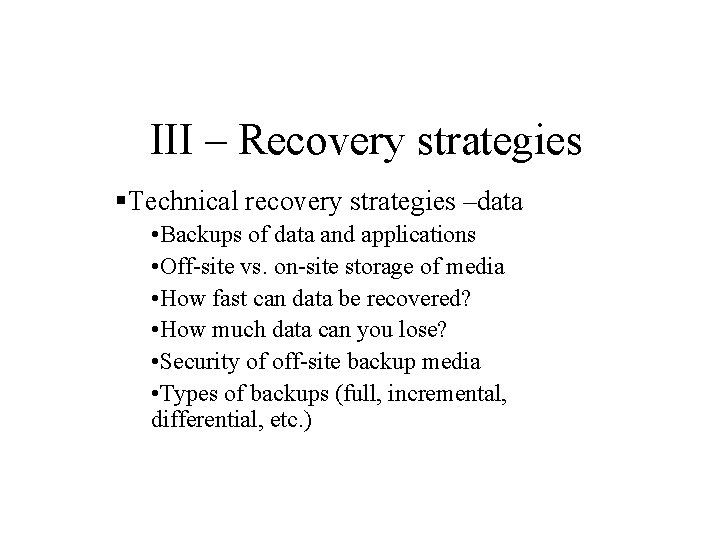 III – Recovery strategies §Technical recovery strategies –data • Backups of data and applications