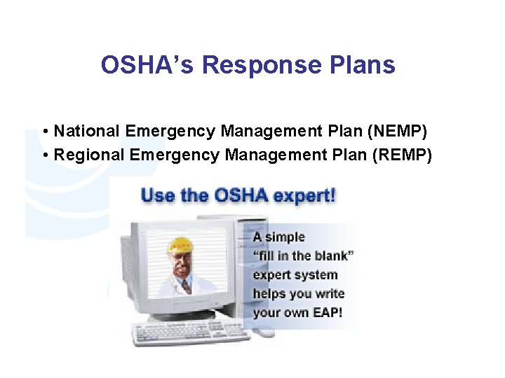 OSHA’s Response Plans • National Emergency Management Plan (NEMP) • Regional Emergency Management Plan