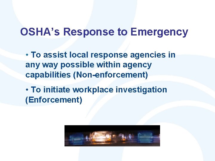 OSHA’s Response to Emergency • To assist local response agencies in any way possible