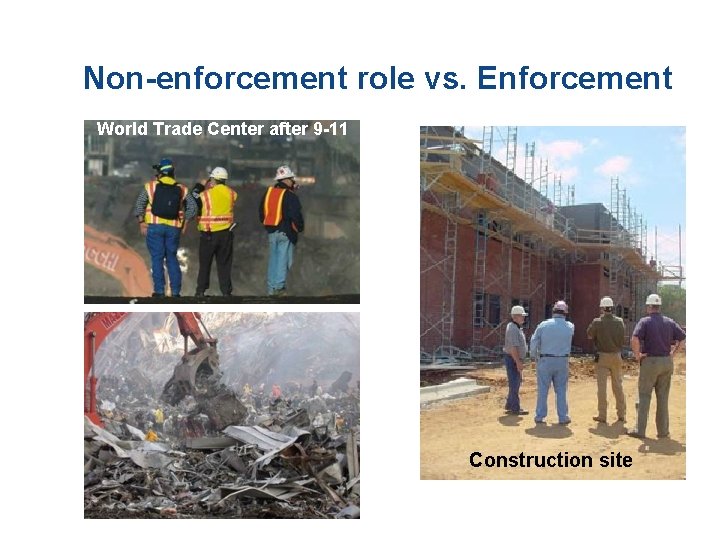 Non-enforcement role vs. Enforcement World Trade Center after 9 -11 Construction site 