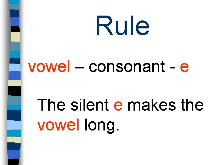 Rule vowel – consonant - e The silent e makes the vowel long. 