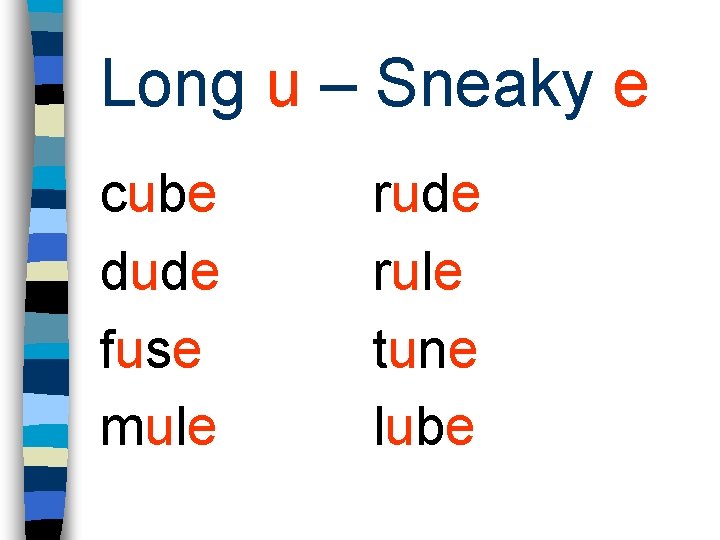 Long u – Sneaky e cube dude fuse mule rude rule tune lube 