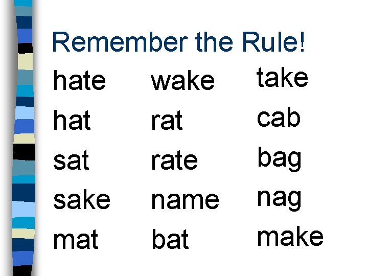 Remember the Rule! hate wake take cab hat rat bag sat rate sake name