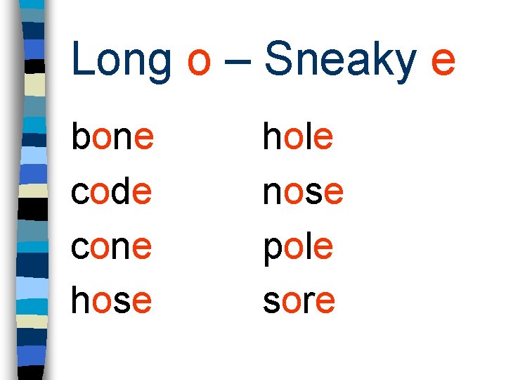 Long o – Sneaky e bone code cone hose hole nose pole sore 