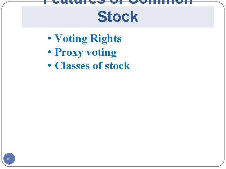 Features of Common Stock • Voting Rights • Proxy voting • Classes of stock