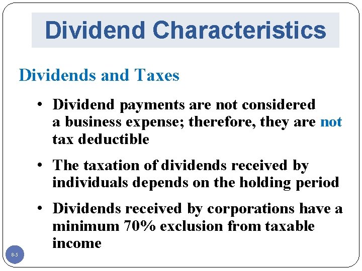 Dividend Characteristics Dividends and Taxes • Dividend payments are not considered a business expense;
