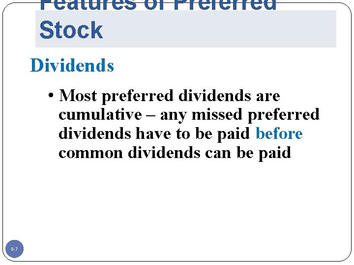 Features of Preferred Stock Dividends • Most preferred dividends are cumulative – any missed